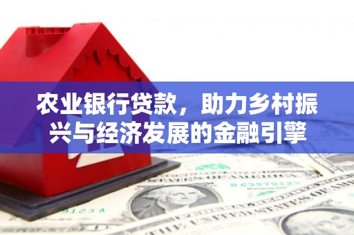 泾河农业银行贷款，助力乡村振兴与经济发展的金融引擎