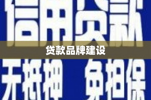泾河贷款品牌建设