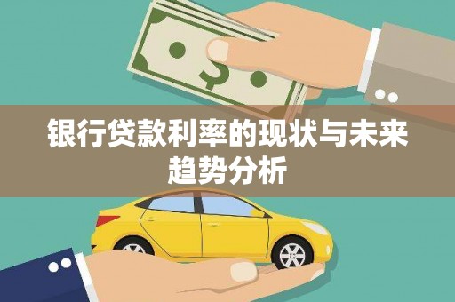 泾河银行贷款利率的现状与未来趋势分析