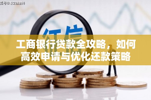 泾河工商银行贷款全攻略，如何高效申请与优化还款策略