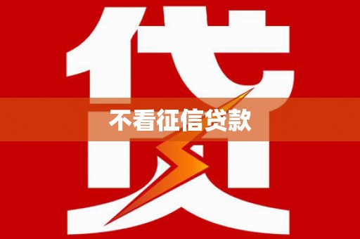 泾河不看征信贷款