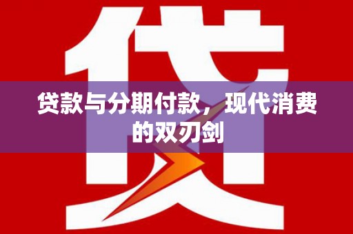 泾河贷款与分期付款，现代消费的双刃剑