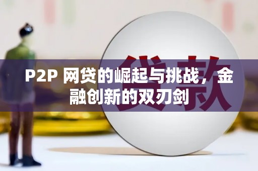 泾河P2P 网贷的崛起与挑战，金融创新的双刃剑