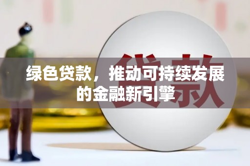泾河绿色贷款，推动可持续发展的金融新引擎