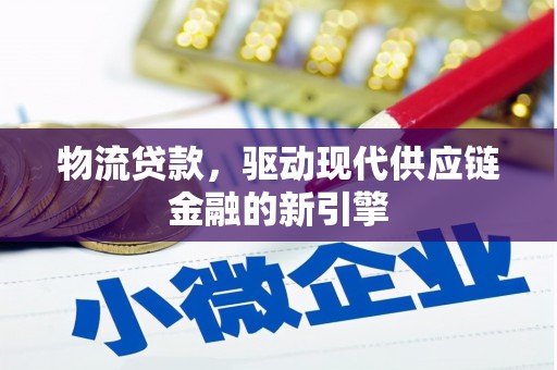 泾河物流贷款，驱动现代供应链金融的新引擎