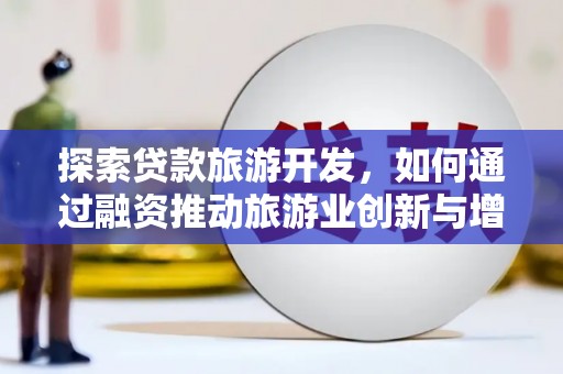 泾河探索贷款旅游开发，如何通过融资推动旅游业创新与增长
