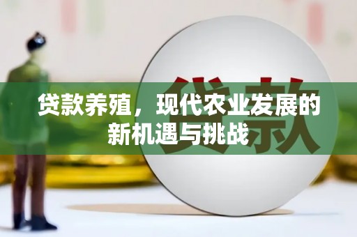 泾河贷款养殖，现代农业发展的新机遇与挑战