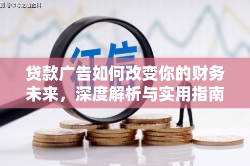 泾河贷款广告如何改变你的财务未来，深度解析与实用指南