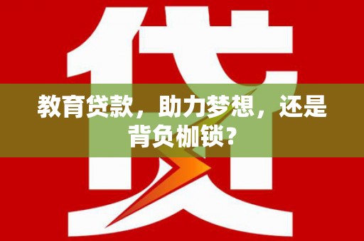 泾河教育贷款，助力梦想，还是背负枷锁？