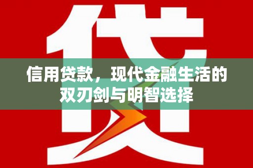 泾河信用贷款，现代金融生活的双刃剑与明智选择