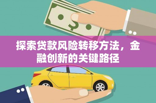 泾河探索贷款风险转移方法，金融创新的关键路径