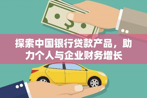 泾河探索中国银行贷款产品，助力个人与企业财务增长