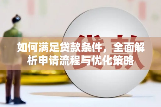 泾河如何满足贷款条件，全面解析申请流程与优化策略