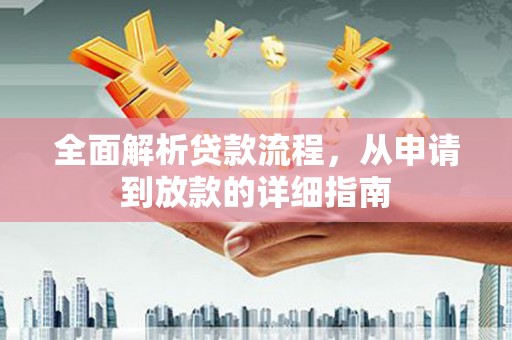 泾河全面解析贷款流程，从申请到放款的详细指南