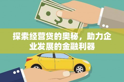 泾河探索经营贷的奥秘，助力企业发展的金融利器