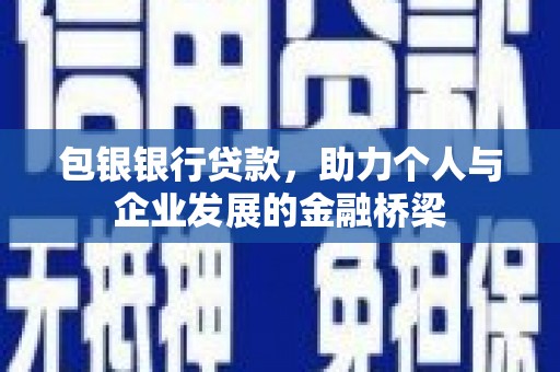 泾河包银银行贷款，助力个人与企业发展的金融桥梁
