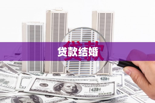 泾河贷款结婚