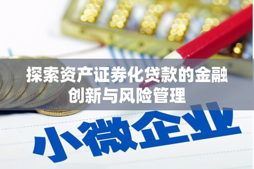 泾河探索资产证券化贷款的金融创新与风险管理