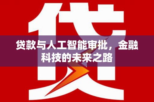 泾河贷款与人工智能审批，金融科技的未来之路