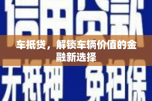 泾河车抵贷，解锁车辆价值的金融新选择