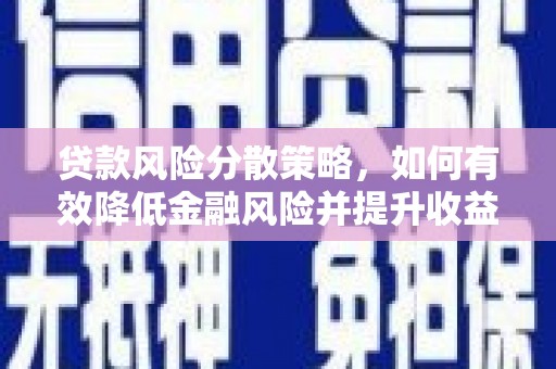 泾河贷款风险分散策略，如何有效降低金融风险并提升收益