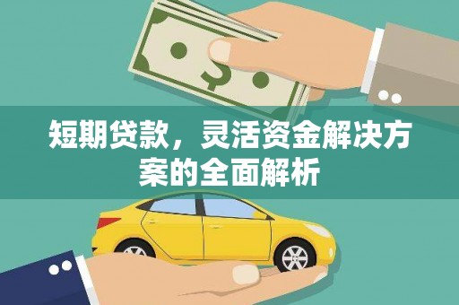 泾河短期贷款，灵活资金解决方案的全面解析