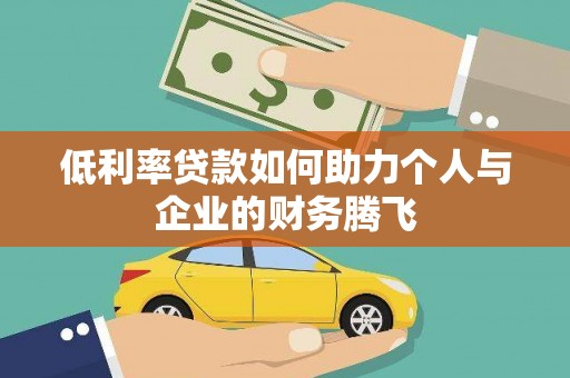 泾河低利率贷款如何助力个人与企业的财务腾飞