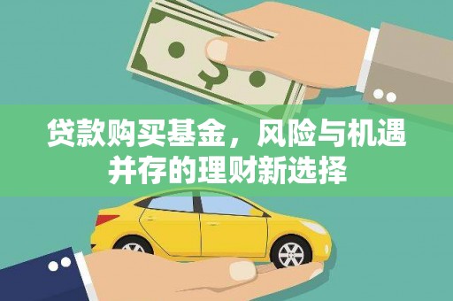 泾河贷款购买基金，风险与机遇并存的理财新选择