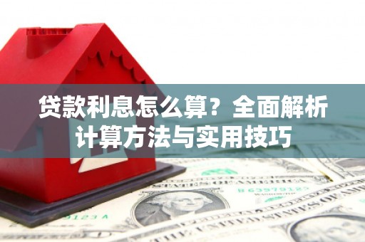 泾河贷款利息怎么算？全面解析计算方法与实用技巧