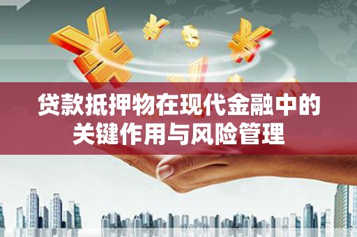 泾河贷款抵押物在现代金融中的关键作用与风险管理