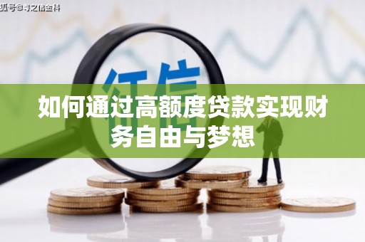 泾河如何通过高额度贷款实现财务自由与梦想