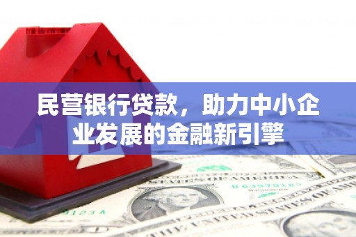 泾河民营银行贷款，助力中小企业发展的金融新引擎
