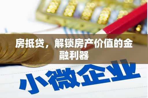 泾河房抵贷，解锁房产价值的金融利器