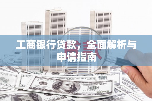 泾河工商银行贷款，全面解析与申请指南