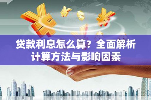泾河贷款利息怎么算？全面解析计算方法与影响因素