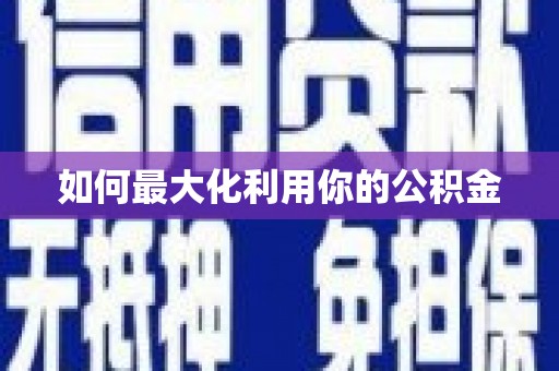泾河如何最大化利用你的公积金